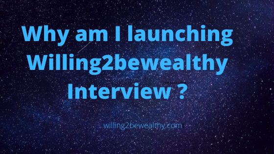 Why am I launching Willing2bewealthy Interview